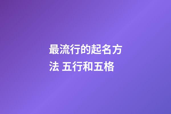 最流行的起名方法 五行和五格